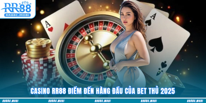 Casino RR88 điểm đến hàng đầu của bet thủ 2025