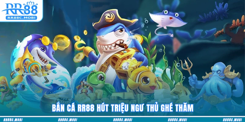 Bắn cá RR88 hút triệu ngư thủ ghé thăm